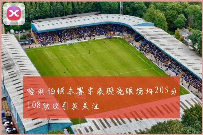 哈利伯顿本赛季表现亮眼场均205分108助攻引发关注